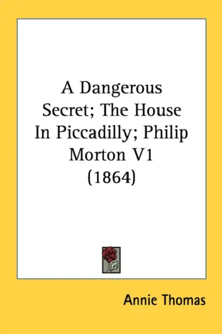 A Dangerous Secret; The House In Piccadilly; Philip Morton V1 (1864) by Annie Thomas