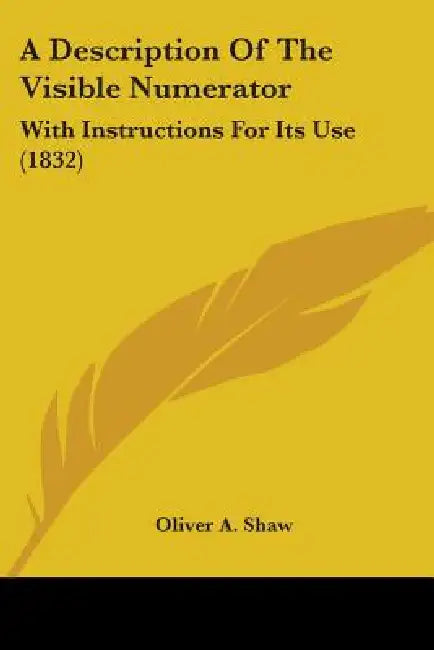 A Description Of The Visible Numerator: With Instructions For Its Use (1832) by Oliver A. Shaw