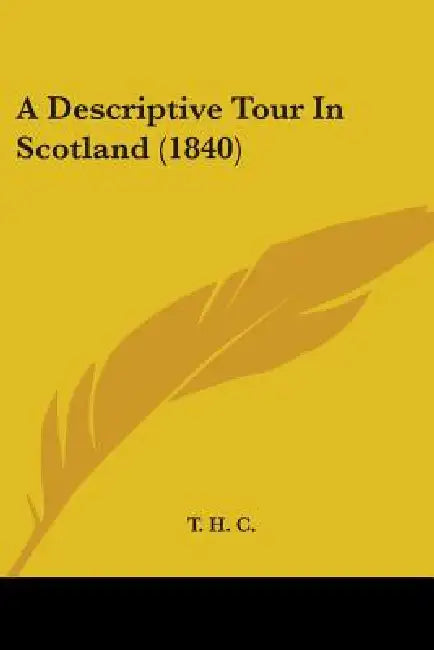A Descriptive Tour In Scotland (1840) by T H C