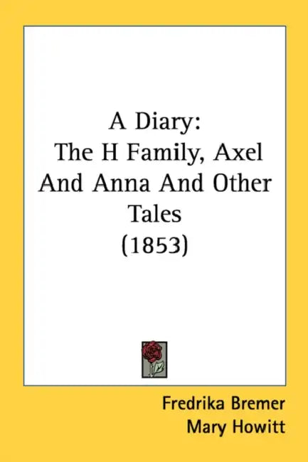 A Diary: The H Family, Axel And Anna And Other Tales (1853) by Fredrika Bremer, Mary Howitt