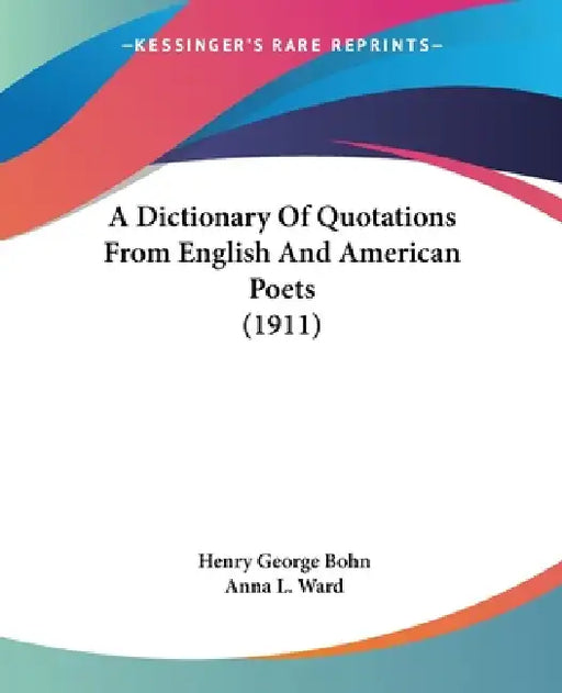 A Dictionary Of Quotations From English And American Poets (1911) by Henry George Bohn, Anna L. Ward