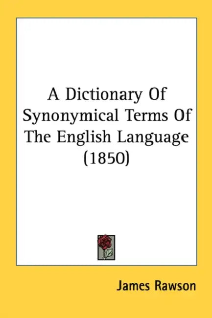 A Dictionary Of Synonymical Terms Of The English Language (1850) by James Rawson