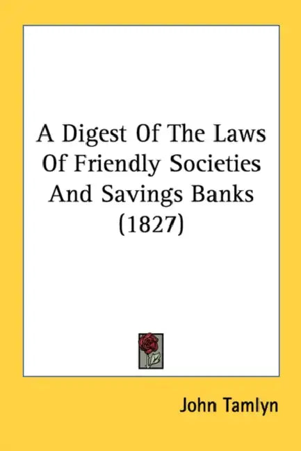 A Digest Of The Laws Of Friendly Societies And Savings Banks (1827) by John Tamlyn