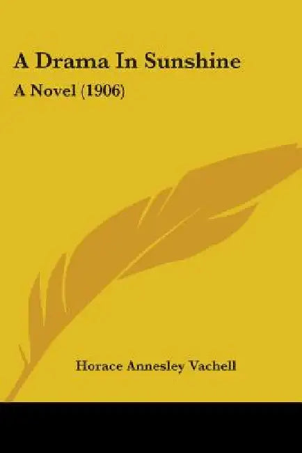 A Drama In Sunshine: A Novel (1906) by Horace Annesley Vachell
