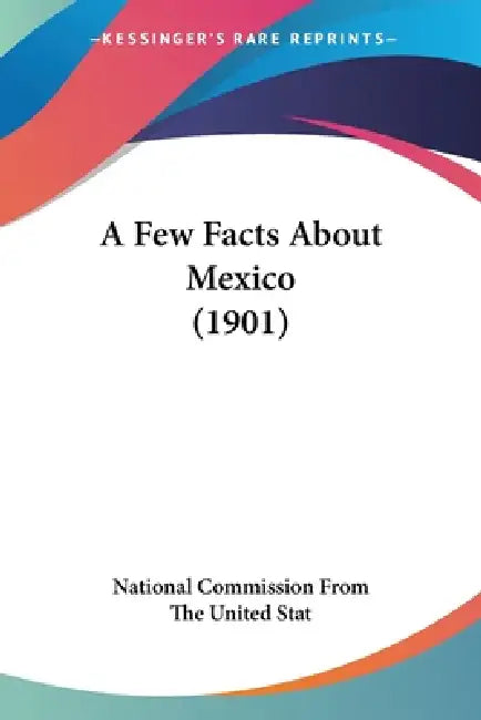 A Few Facts About Mexico (1901) by National Commission from the United Stat