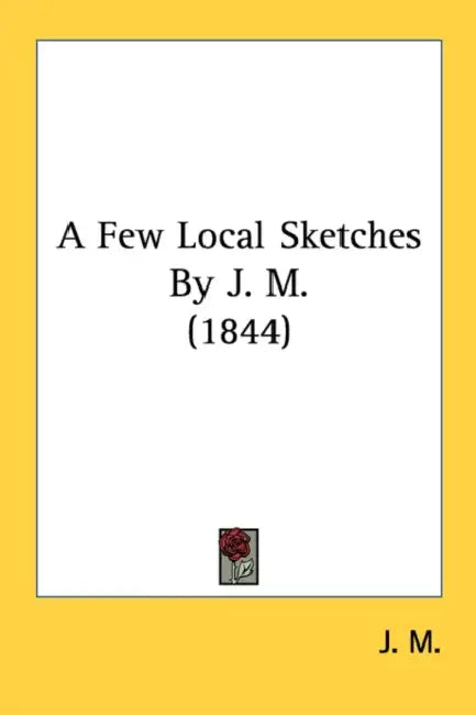 A Few Local Sketches By J. M. (1844) by J M
