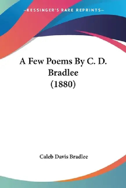 A Few Poems By C. D. Bradlee (1880) by Caleb Davis Bradlee