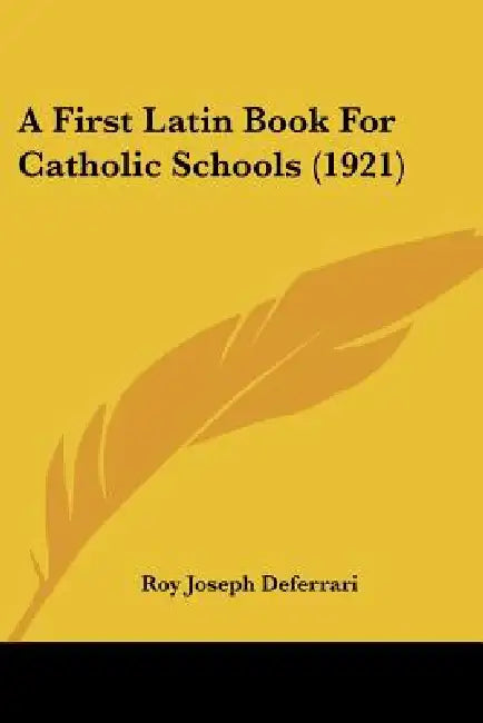 A First Latin Book For Catholic Schools (1921) by Roy Joseph Deferrari