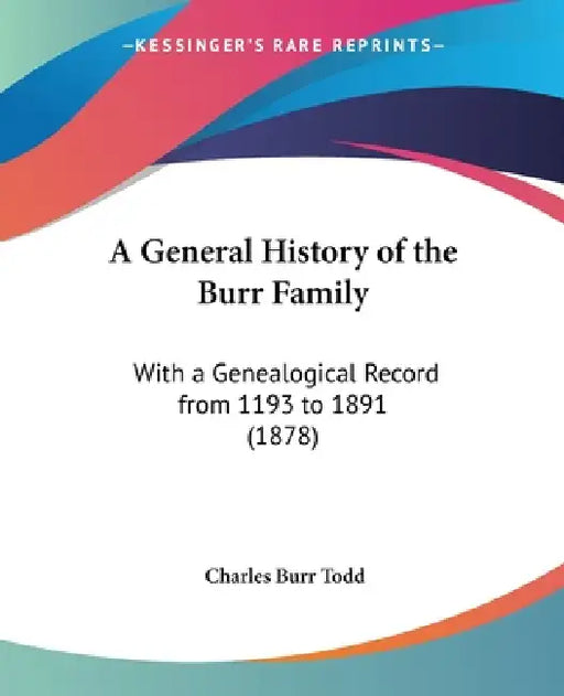 A General History of the Burr Family: With a Genealogical Record from 1193 to 1891 (1878) by Charles Burr Todd