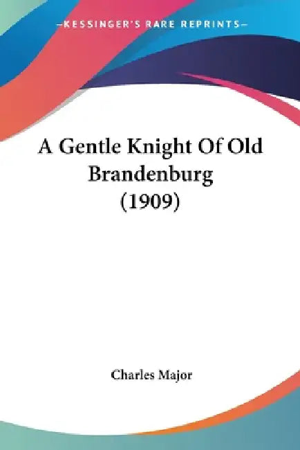A Gentle Knight Of Old Brandenburg (1909) by Charles Major