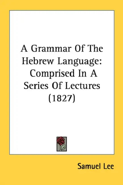 A Grammar Of The Hebrew Language: Comprised In A Series Of Lectures (1827) by Samuel Lee