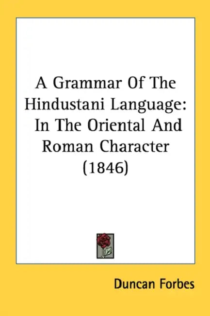 A Grammar Of The Hindustani Language: In The Oriental And Roman Character (1846) by Duncan Forbes