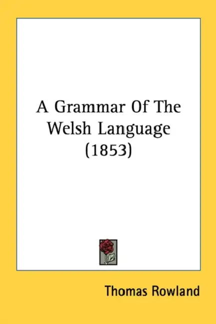 A Grammar Of The Welsh Language (1853) by Thomas Rowland