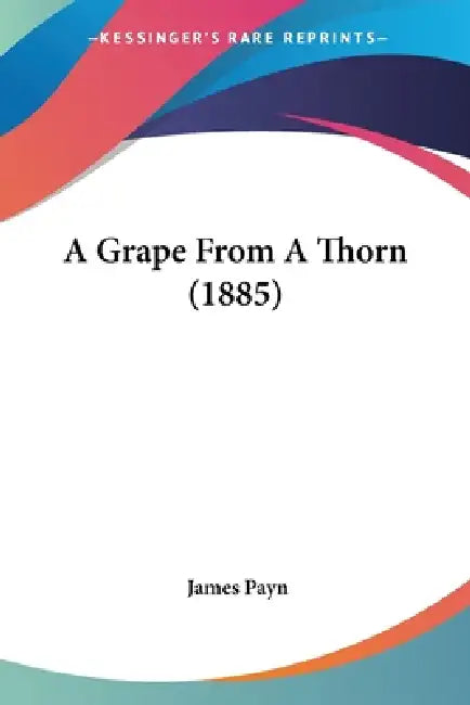 A Grape From A Thorn (1885) by James Payn
