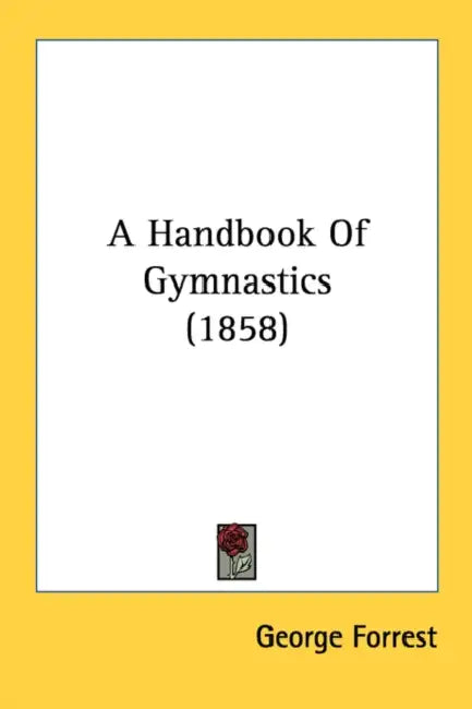 A Handbook Of Gymnastics (1858) by George Forrest