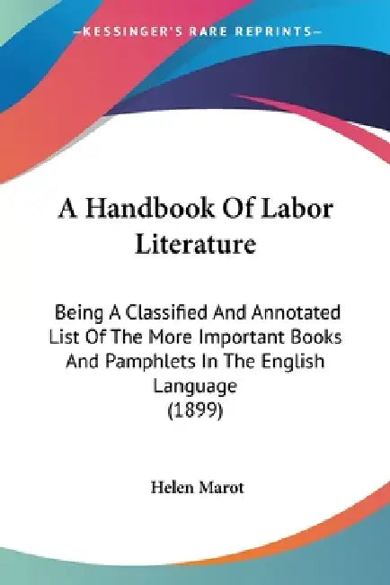 A Handbook Of Labor Literature: Being A Classified And Annotated List Of The More Important Books And Pamphlets In The English Language (1899) by Helen Marot