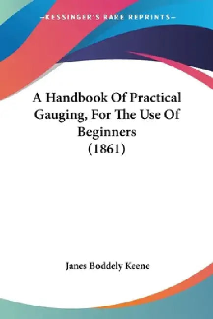A Handbook Of Practical Gauging, For The Use Of Beginners (1861) by Janes Boddely Keene