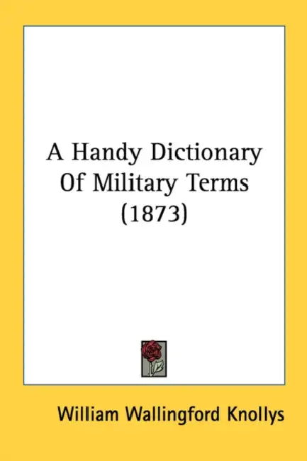 A Handy Dictionary Of Military Terms (1873) by William Wallingford Knollys