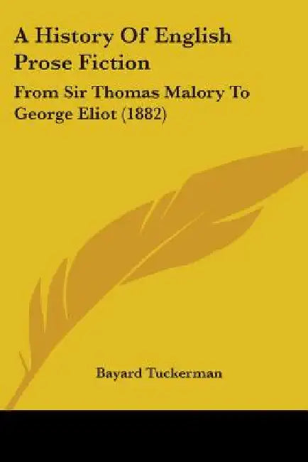 A History Of English Prose Fiction: From Sir Thomas Malory To George Eliot (1882) by Bayard Tuckerman