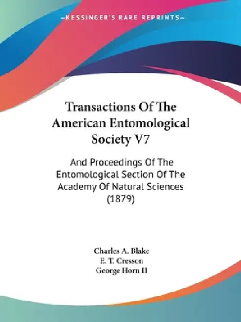 Transactions Of The American Entomological Society V7: And Proceedings Of The Entomological Section Of The Academy Of Natural Sciences (1879) by Charles a. Blake, E. T. Cresson, II Horn George