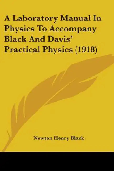 A Laboratory Manual In Physics To Accompany Black And Davis' Practical Physics (1918) by Newton Henry Black