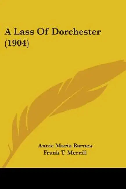 A Lass Of Dorchester (1904) by Annie Maria Barnes, Frank T. Merrill