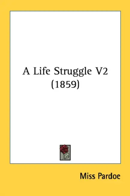 A Life Struggle V2 (1859) by Pardoe