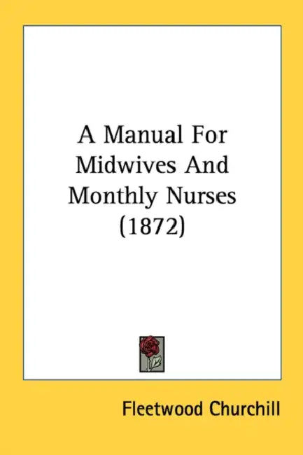 A Manual For Midwives And Monthly Nurses (1872) by Fleetwood Churchill