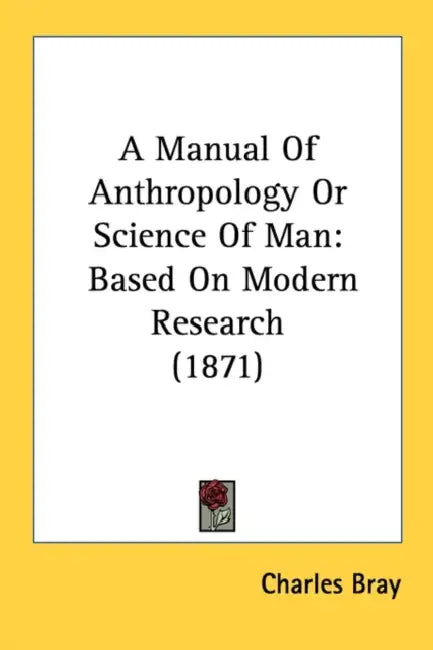 A Manual Of Anthropology Or Science Of Man: Based On Modern Research (1871) by Charles Bray