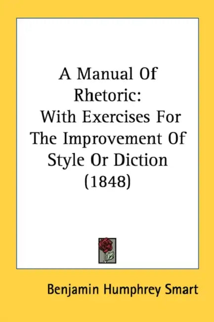 A Manual Of Rhetoric: With Exercises For The Improvement Of Style Or Diction (1848) by Benjamin Humphrey Smart