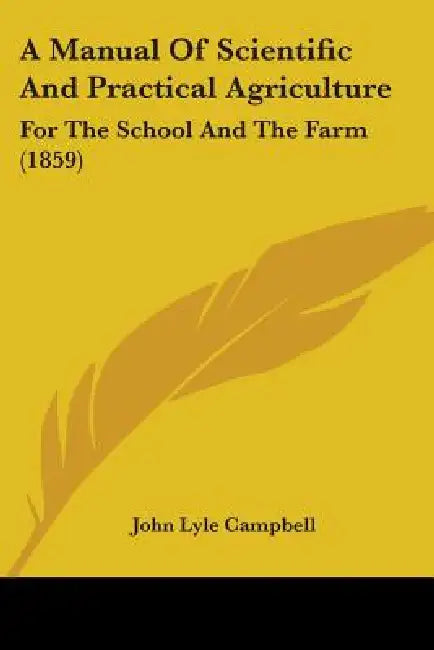 A Manual Of Scientific And Practical Agriculture: For The School And The Farm (1859) by John Lyle Campbell