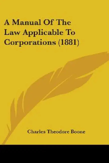 A Manual Of The Law Applicable To Corporations (1881) by Charles Theodore Boone
