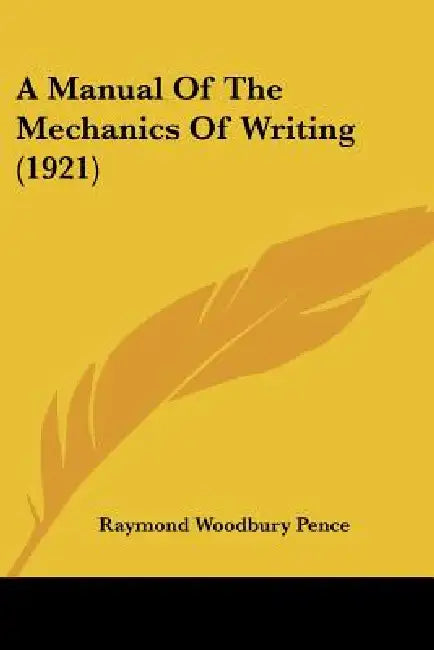 A Manual Of The Mechanics Of Writing (1921) by Raymond Woodbury Pence