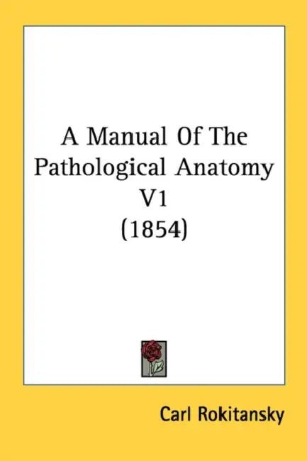 A Manual Of The Pathological Anatomy V1 (1854) by Carl Rokitansky