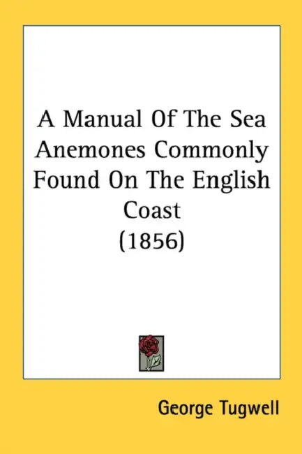 A Manual Of The Sea Anemones Commonly Found On The English Coast (1856) by George Tugwell