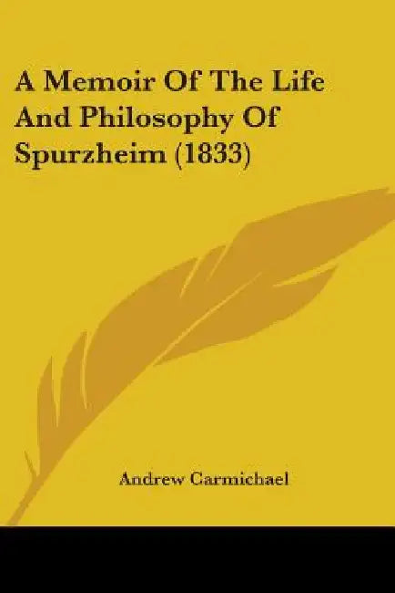 A Memoir Of The Life And Philosophy Of Spurzheim (1833) by Andrew Carmichael