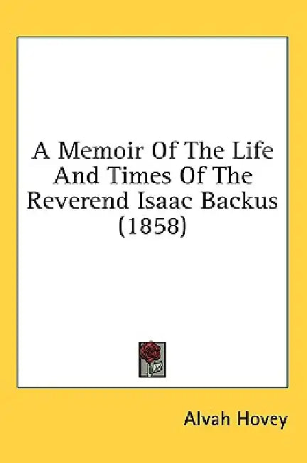 A Memoir Of The Life And Times Of The Reverend Isaac Backus (1858) by Alvah Hovey