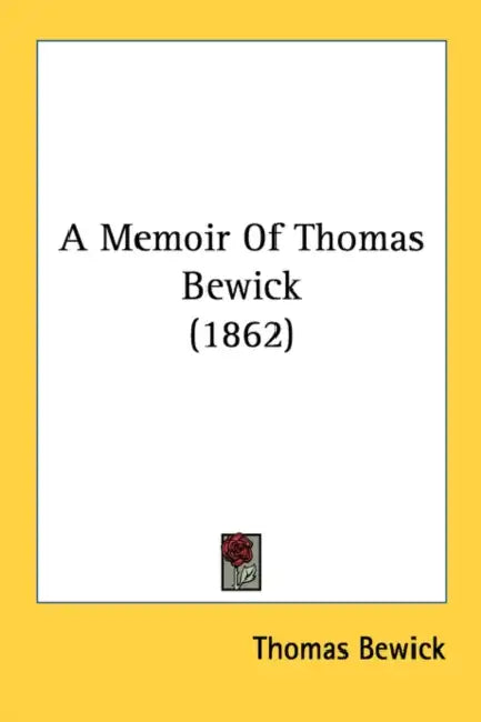A Memoir Of Thomas Bewick (1862) by Thomas Bewick