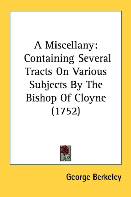 A Miscellany: Containing Several Tracts On Various Subjects By The Bishop Of Cloyne (1752) by George Berkeley