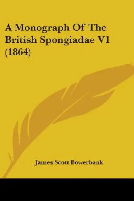 A Monograph Of The British Spongiadae V1 (1864) by James Scott Bowerbank