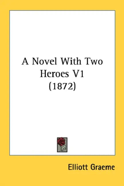 A Novel With Two Heroes V1 (1872) by Elliott Graeme