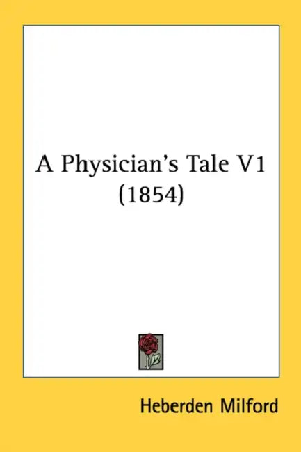 A Physician's Tale V1 (1854) by Heberden Milford