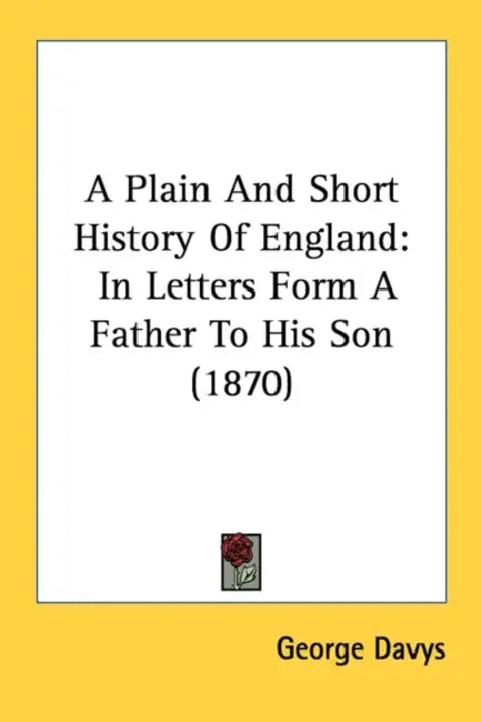 A Plain And Short History Of England: In Letters Form A Father To His Son (1870) by George Davys