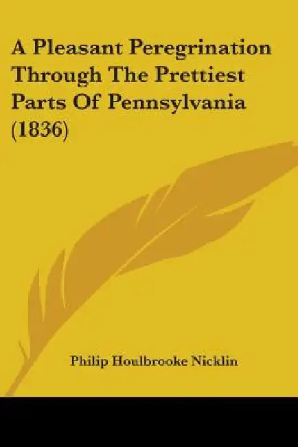 A Pleasant Peregrination Through The Prettiest Parts Of Pennsylvania (1836) by Philip Houlbrooke Nicklin