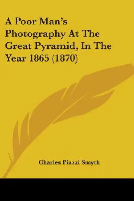 A Poor Man's Photography At The Great Pyramid, In The Year 1865 (1870) by Charles Piazzi Smyth
