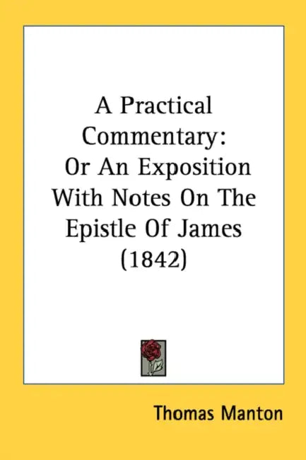 A Practical Commentary: Or An Exposition With Notes On The Epistle Of James (1842) by Thomas Manton