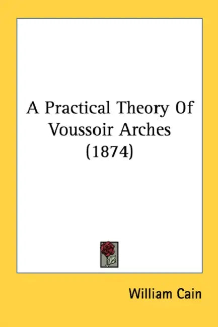 A Practical Theory Of Voussoir Arches (1874) by William Cain