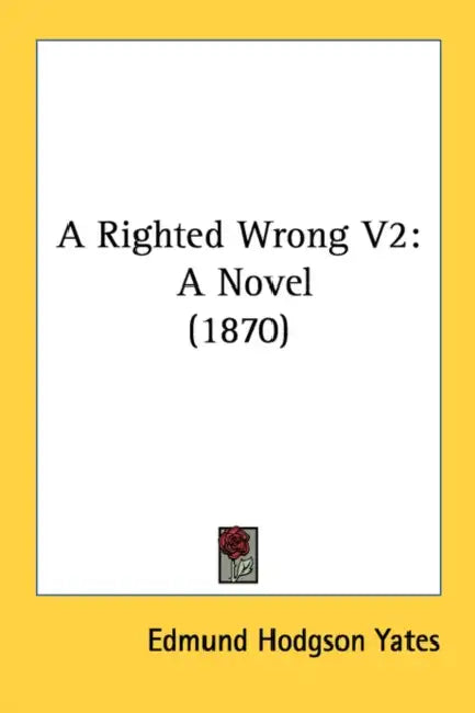 A Righted Wrong V2: A Novel (1870) by Edmund Hodgson Yates