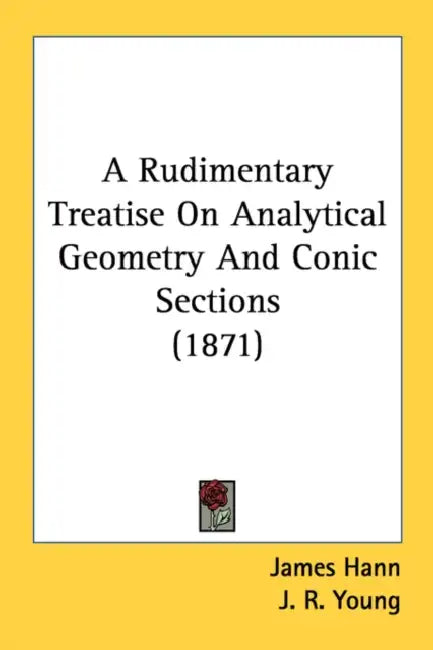 A Rudimentary Treatise On Analytical Geometry And Conic Sections (1871) by James Hann, J. R. Young