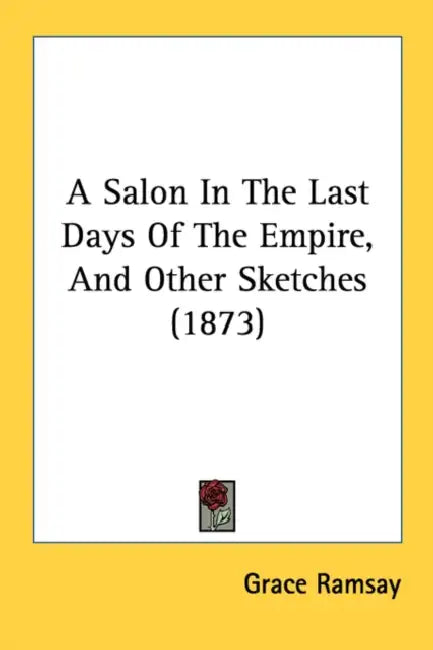 A Salon In The Last Days Of The Empire, And Other Sketches (1873) by Grace Ramsay